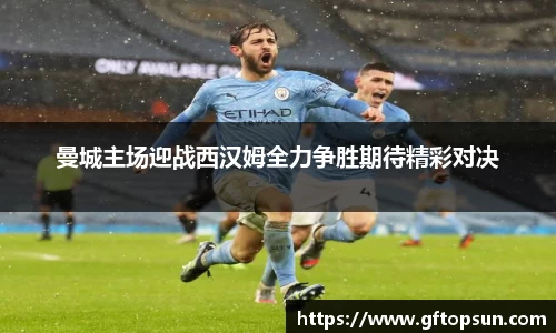 曼城主场迎战西汉姆全力争胜期待精彩对决