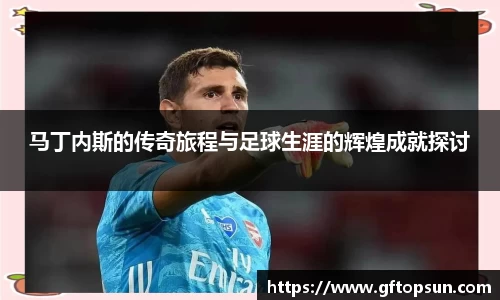 马丁内斯的传奇旅程与足球生涯的辉煌成就探讨